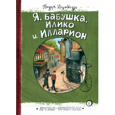 «Я, бабушка, Илико и Илларион. Друзья-приятели» книга на русском. Думбадзе Нодар, Кишова Залина