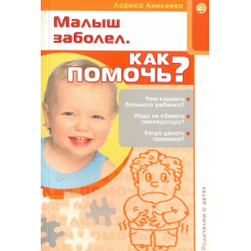 «Родителям о детях. Малыш заболел. Как помочь?» книга на русском. Аникеева Лариса Шиковна, Калишевский А., Кузнецова Е.